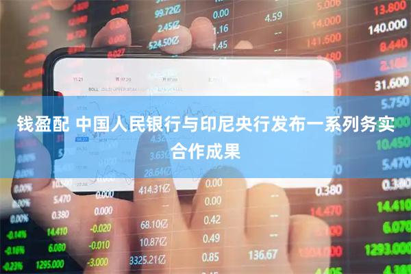 钱盈配 中国人民银行与印尼央行发布一系列务实合作成果